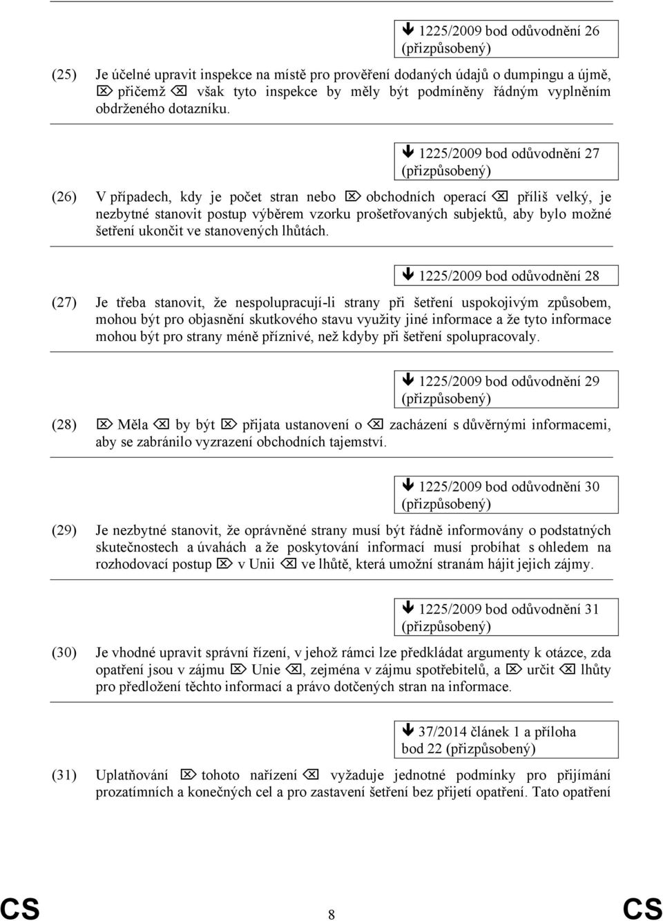 1225/2009 bod odůvodnění 27 (26) V případech, kdy je počet stran nebo obchodních operací příliš velký, je nezbytné stanovit postup výběrem vzorku prošetřovaných subjektů, aby bylo možné šetření