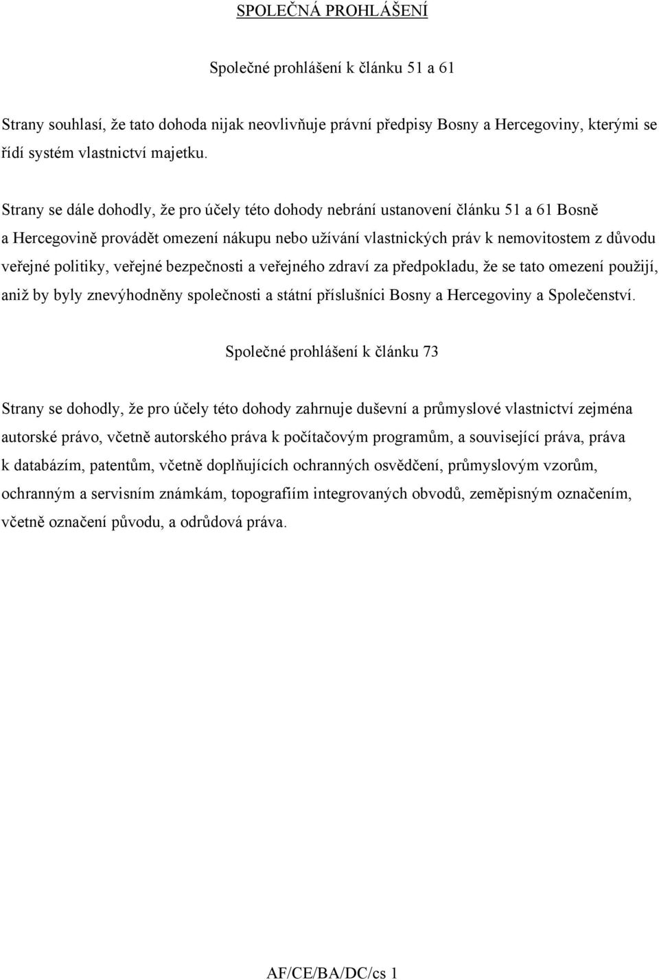 veřejné bezpečnosti a veřejného zdraví za předpokladu, že se tato omezení použijí, aniž by byly znevýhodněny společnosti a státní příslušníci Bosny a Hercegoviny a Společenství.