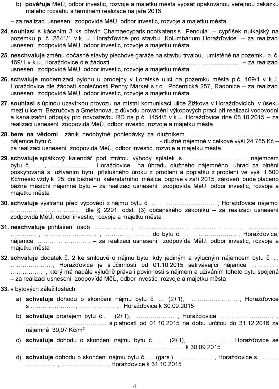 neschvaluje změnu dočasné stavby plechové garáže na stavbu trvalou, umístěné na pozemku p. č. 169/1 v k.ú. Horažďovice dle žádosti.