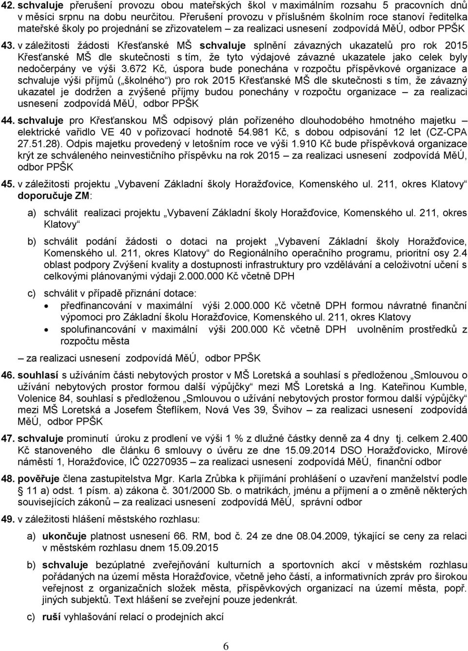 v záležitosti žádosti Křesťanské MŠ schvaluje splnění závazných ukazatelů pro rok 2015 Křesťanské MŠ dle skutečnosti s tím, že tyto výdajové závazné ukazatele jako celek byly nedočerpány ve výši 3.