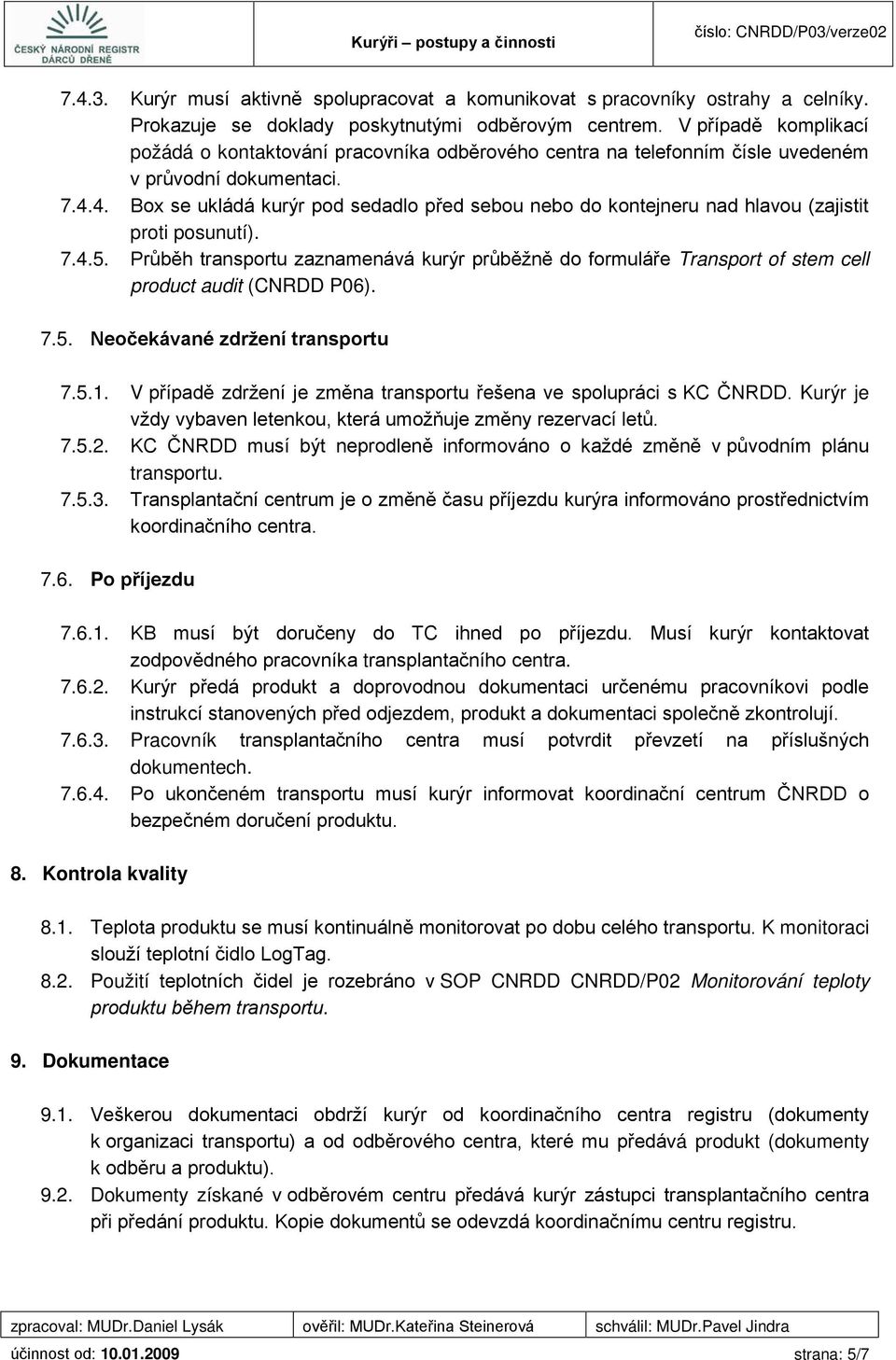 4. Box se ukládá kurýr pod sedadlo před sebou nebo do kontejneru nad hlavou (zajistit proti posunutí). 7.4.5.