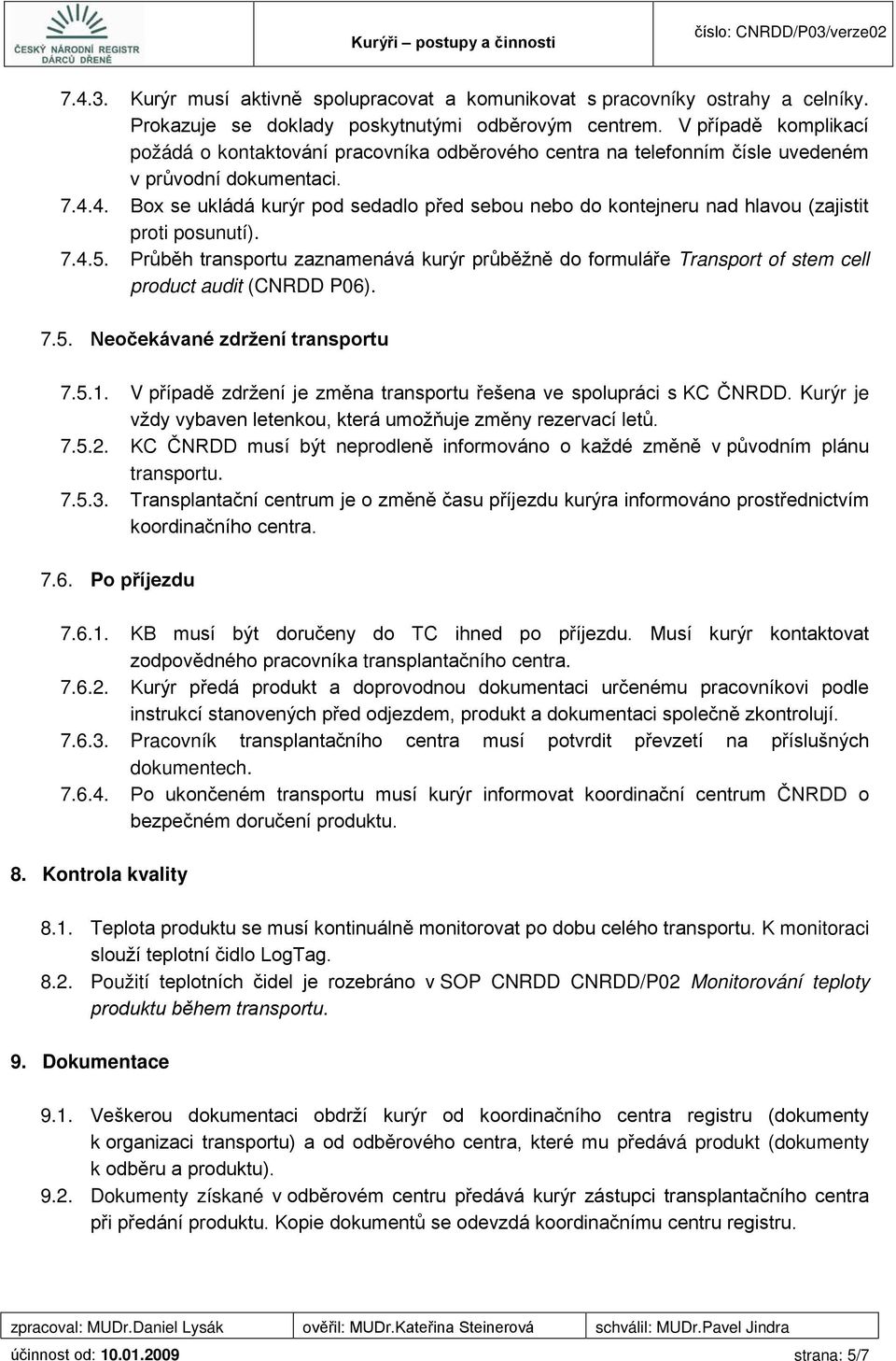 4. Box se ukládá kurýr pod sedadlo před sebou nebo do kontejneru nad hlavou (zajistit proti posunutí). 7.4.5.