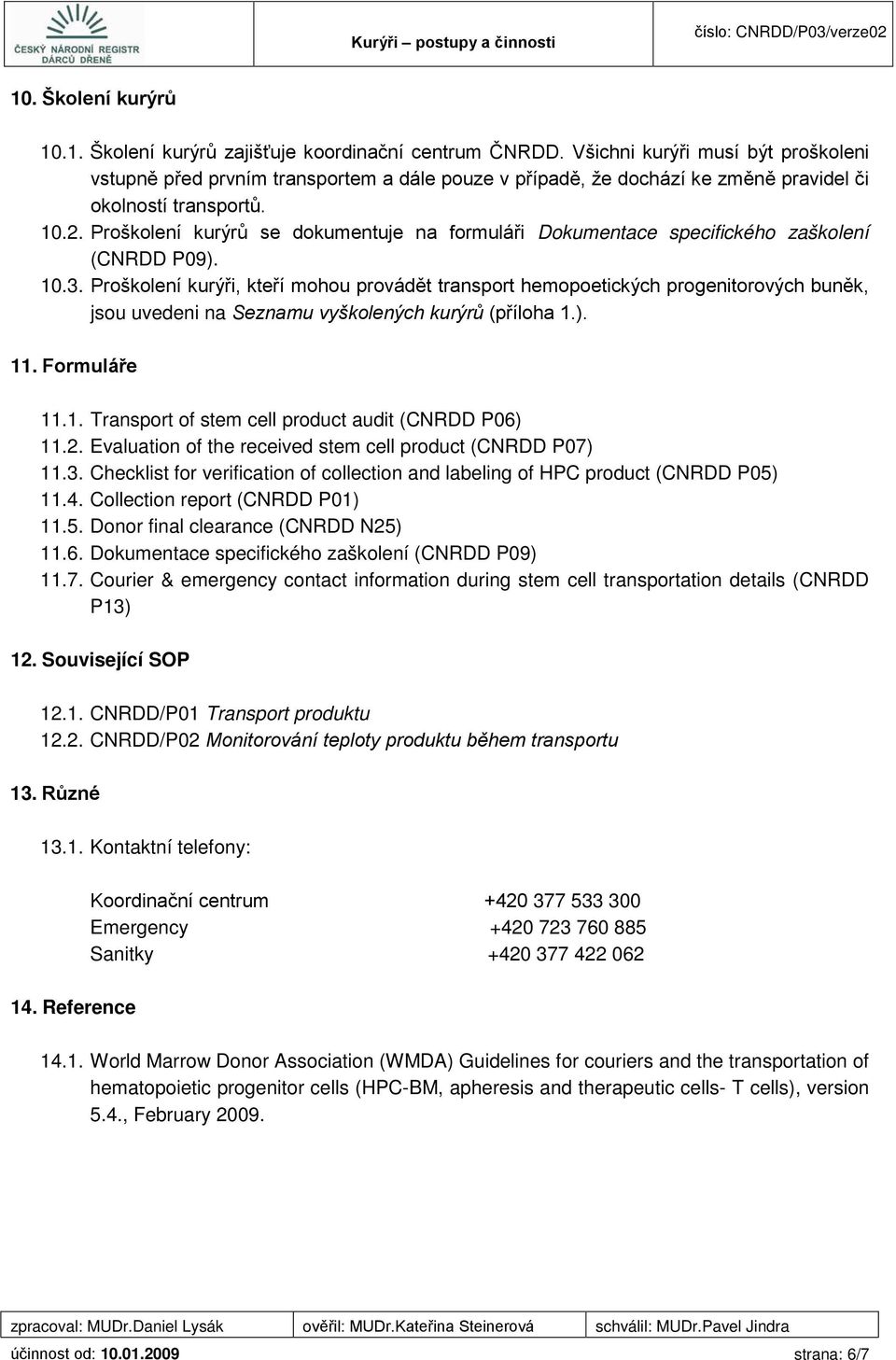 Proškolení kurýrů se dokumentuje na formuláři Dokumentace specifického zaškolení (CNRDD P09). 10.3.