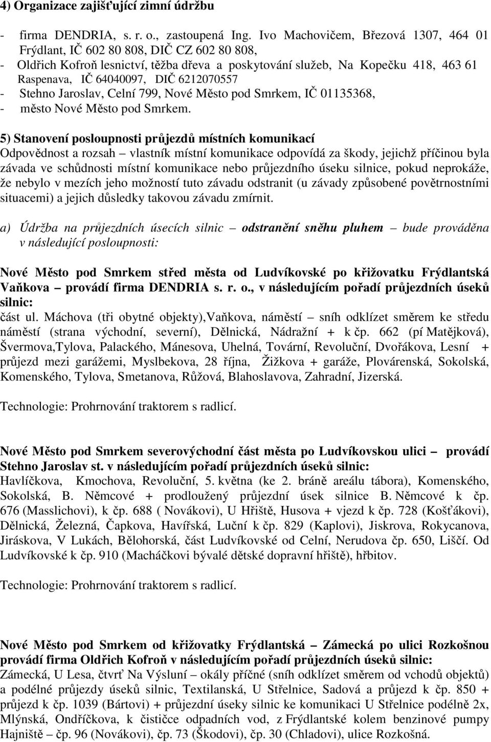 6212070557 - Stehno Jaroslav, Celní 799, Nové Město pod Smrkem, IČ 01135368, - město Nové Město pod Smrkem.