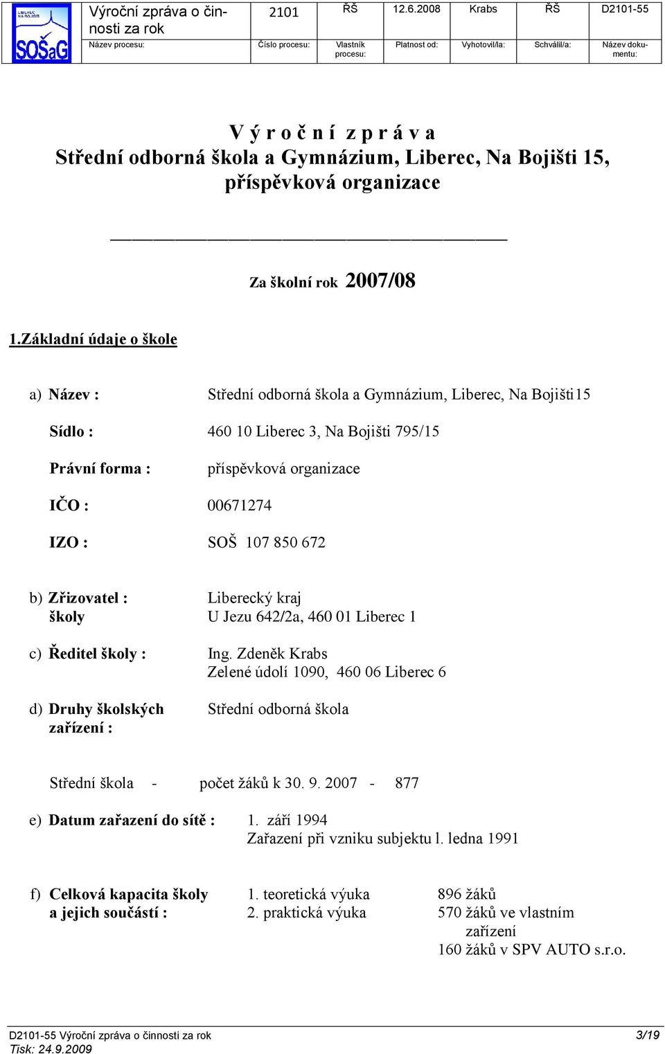 107 850 672 b) Zřizovatel : Liberecký kraj školy U Jezu 642/2a, 460 01 Liberec 1 c) Ředitel školy : Ing.