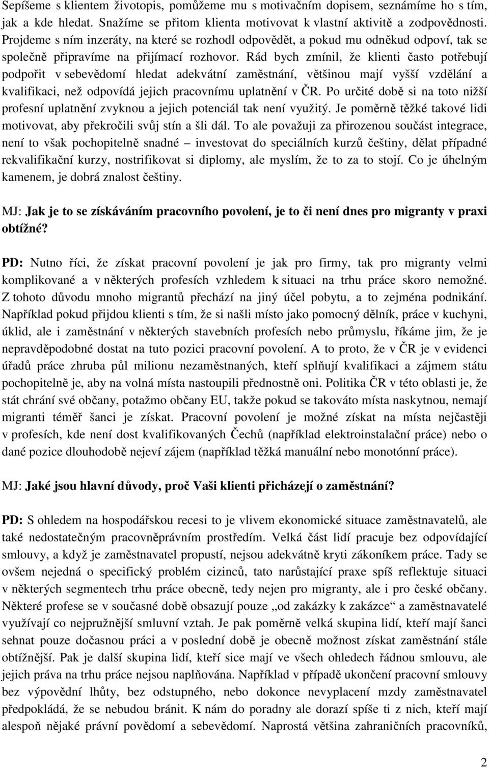 Rád bych zmínil, že klienti často potřebují podpořit v sebevědomí hledat adekvátní zaměstnání, většinou mají vyšší vzdělání a kvalifikaci, než odpovídá jejich pracovnímu uplatnění v ČR.