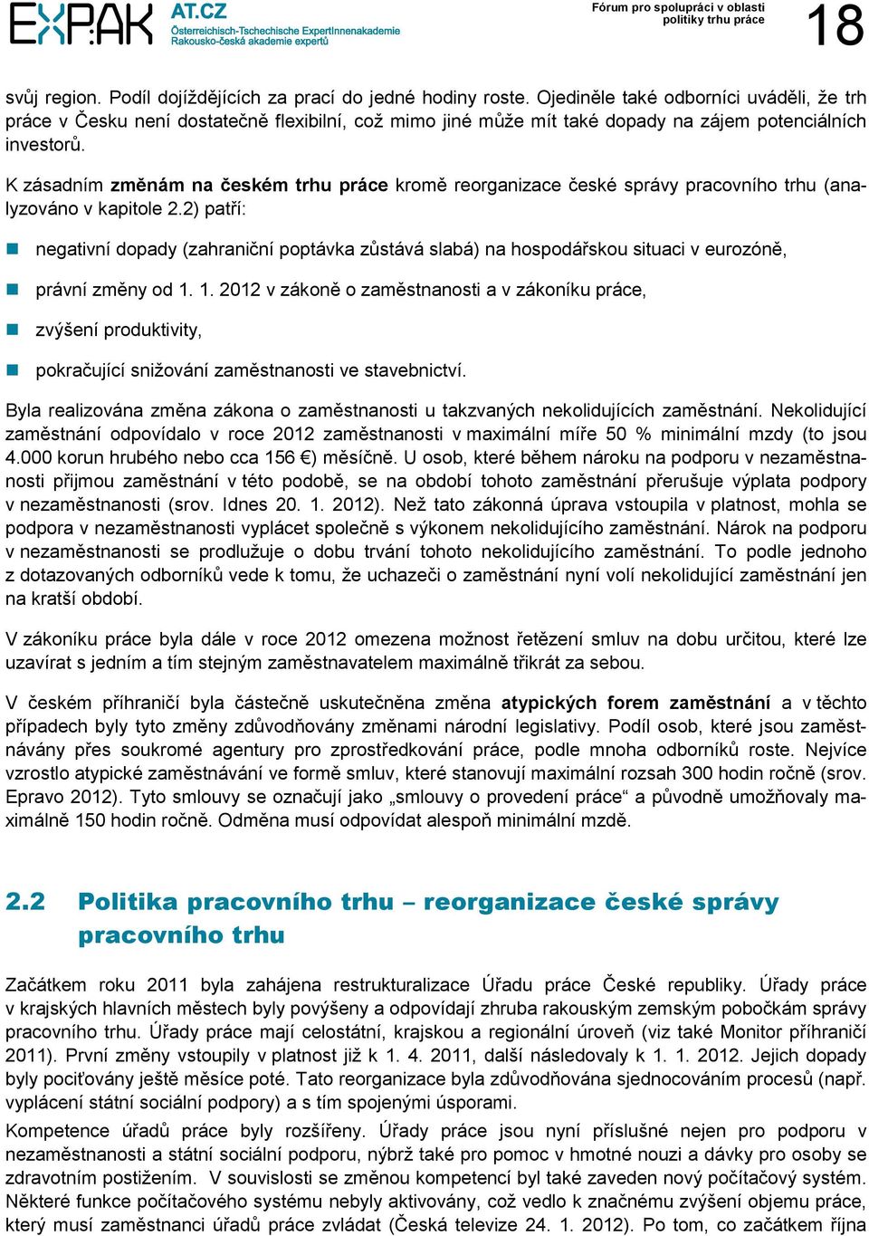 K zásadním změnám na českém trhu práce kromě reorganizace české správy pracovního trhu (analyzováno v kapitole 2.