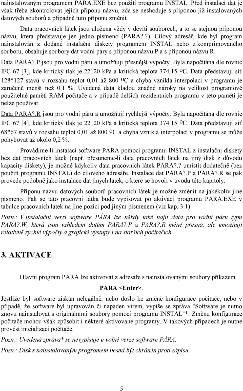 Data pracovních látek jsou uložena vždy v devíti souborech, a to se stejnou příponou názvu, která představuje jen jedno písmeno (PARA?.?).