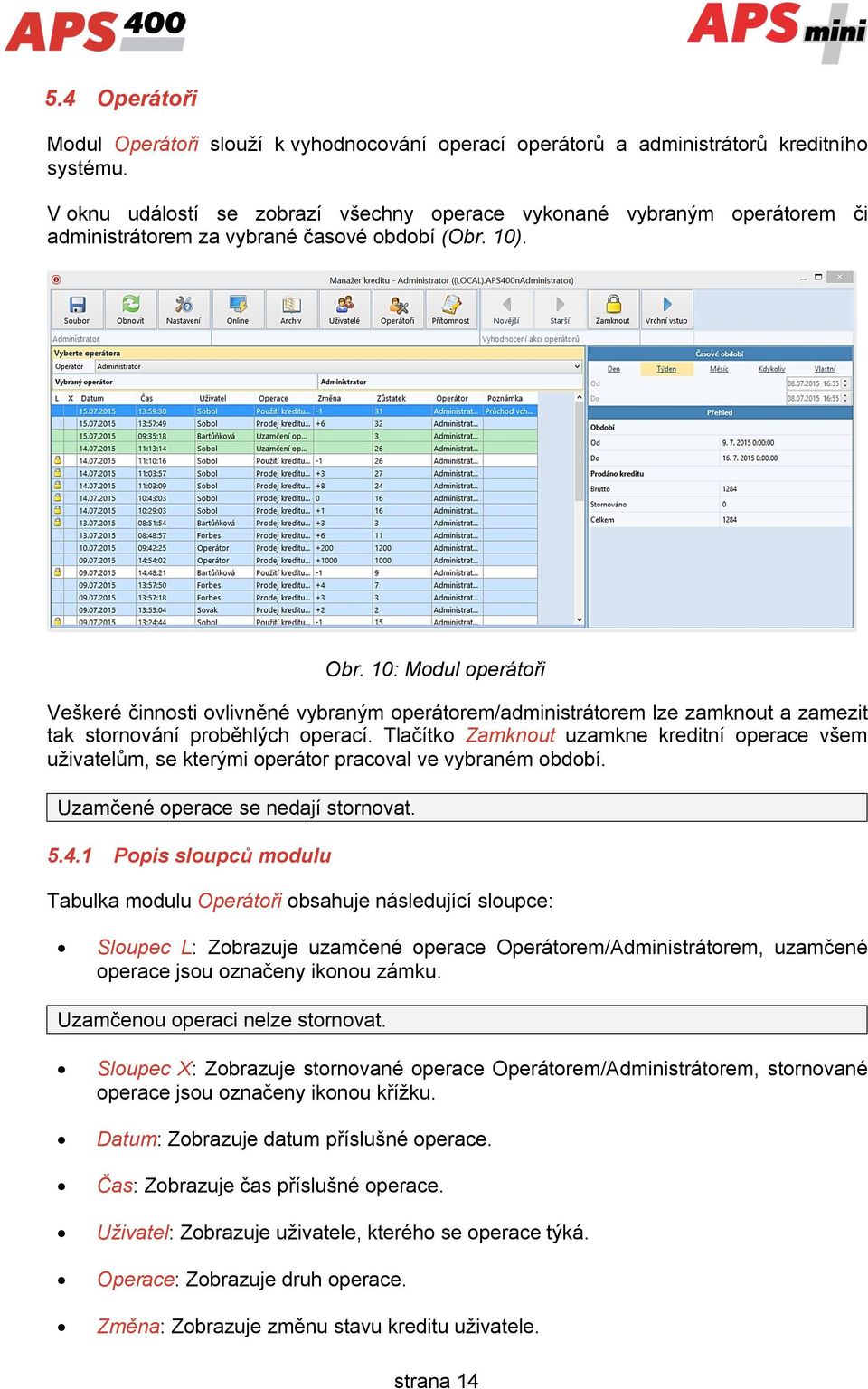 Veškeré činnosti ovlivněné vybraným operátorem/administrátorem lze zamknout a zamezit tak stornování proběhlých operací.