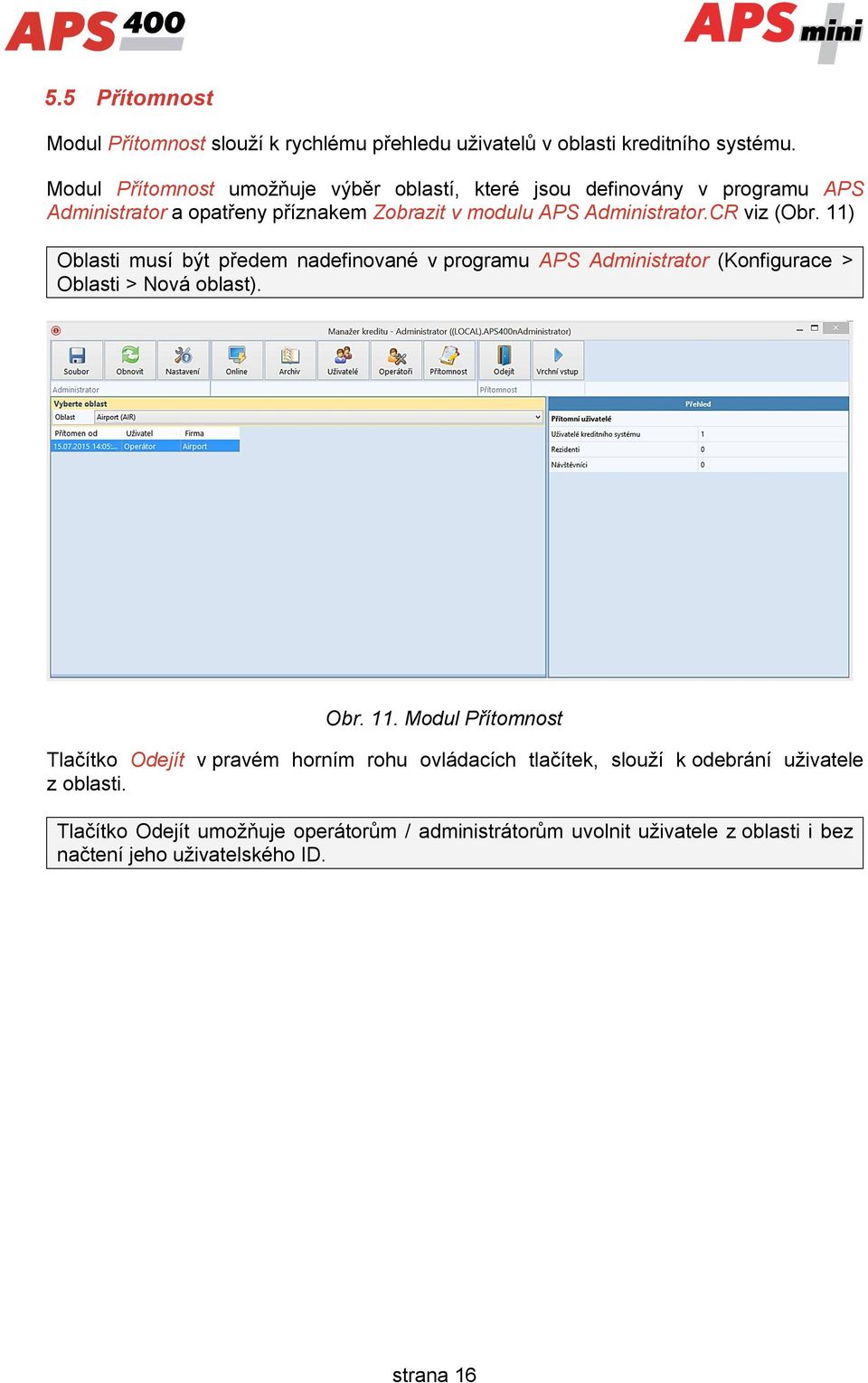 CR viz (Obr. 11) Oblasti musí být předem nadefinované v programu APS Administrator (Konfigurace > Oblasti > Nová oblast). Obr. 11. Modul Přítomnost Tlačítko Odejít v pravém horním rohu ovládacích tlačítek, slouží k odebrání uživatele z oblasti.