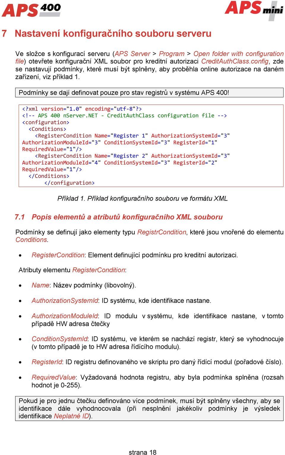 Podmínky se dají definovat pouze pro stav registrů v systému APS 400! <?xml version="1.0" encoding="utf-8"?> <!-- APS 400 nserver.