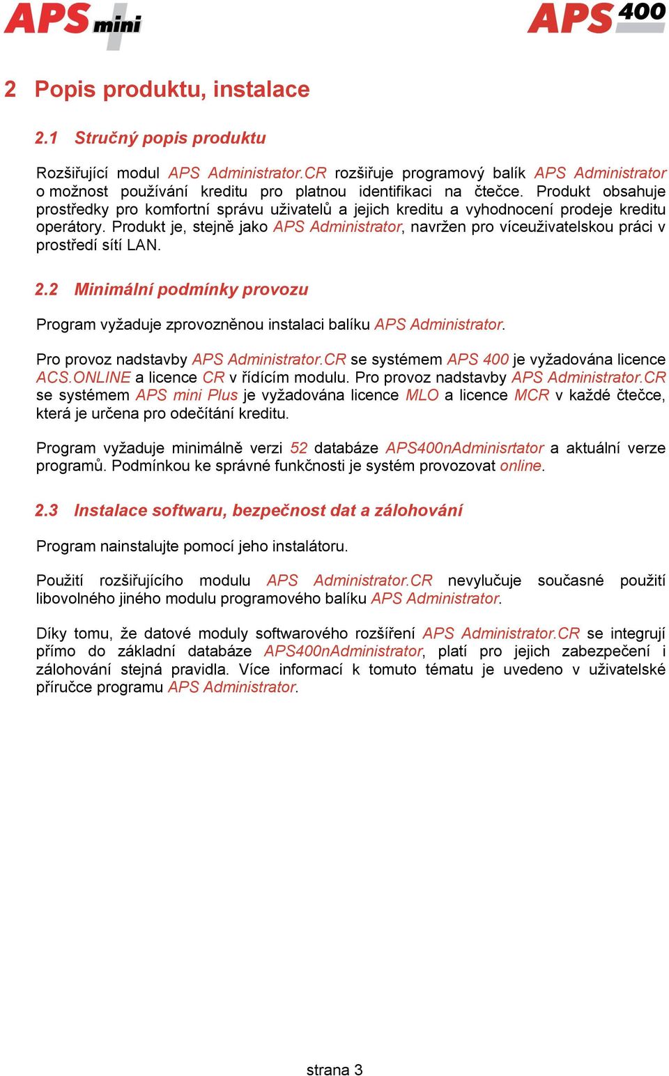 Produkt obsahuje prostředky pro komfortní správu uživatelů a jejich kreditu a vyhodnocení prodeje kreditu operátory.