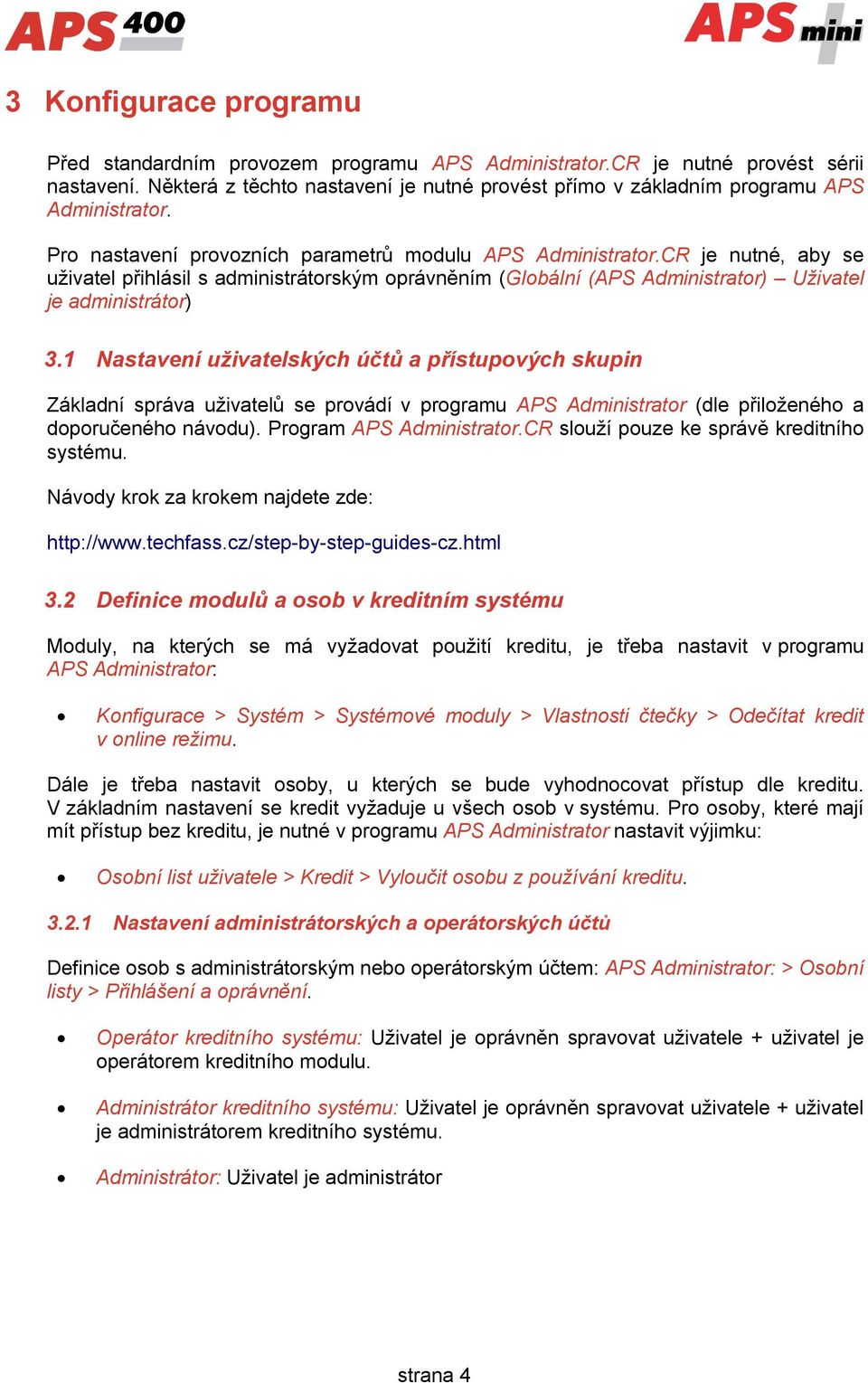 CR je nutné, aby se uživatel přihlásil s administrátorským oprávněním (Globální (APS Administrator) Uživatel je administrátor) 3.