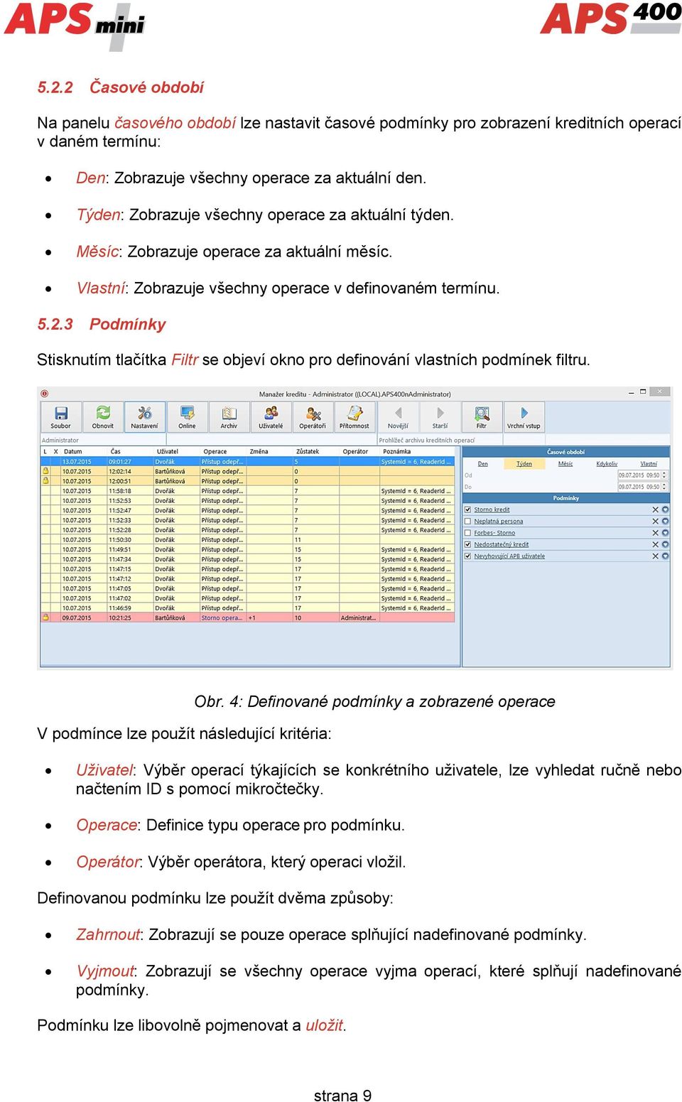 Podmínky Stisknutím tlačítka Filtr se objeví okno pro definování vlastních podmínek filtru. V podmínce lze použít následující kritéria: Obr.