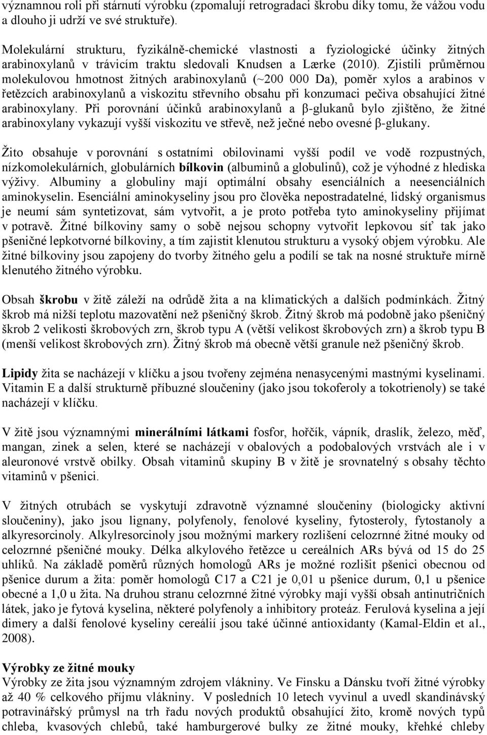 Zjistili průměrnou molekulovou hmotnost žitných arabinoxylanů (~200 000 Da), poměr xylos a arabinos v řetězcích arabinoxylanů a viskozitu střevního obsahu při konzumaci pečiva obsahující žitné