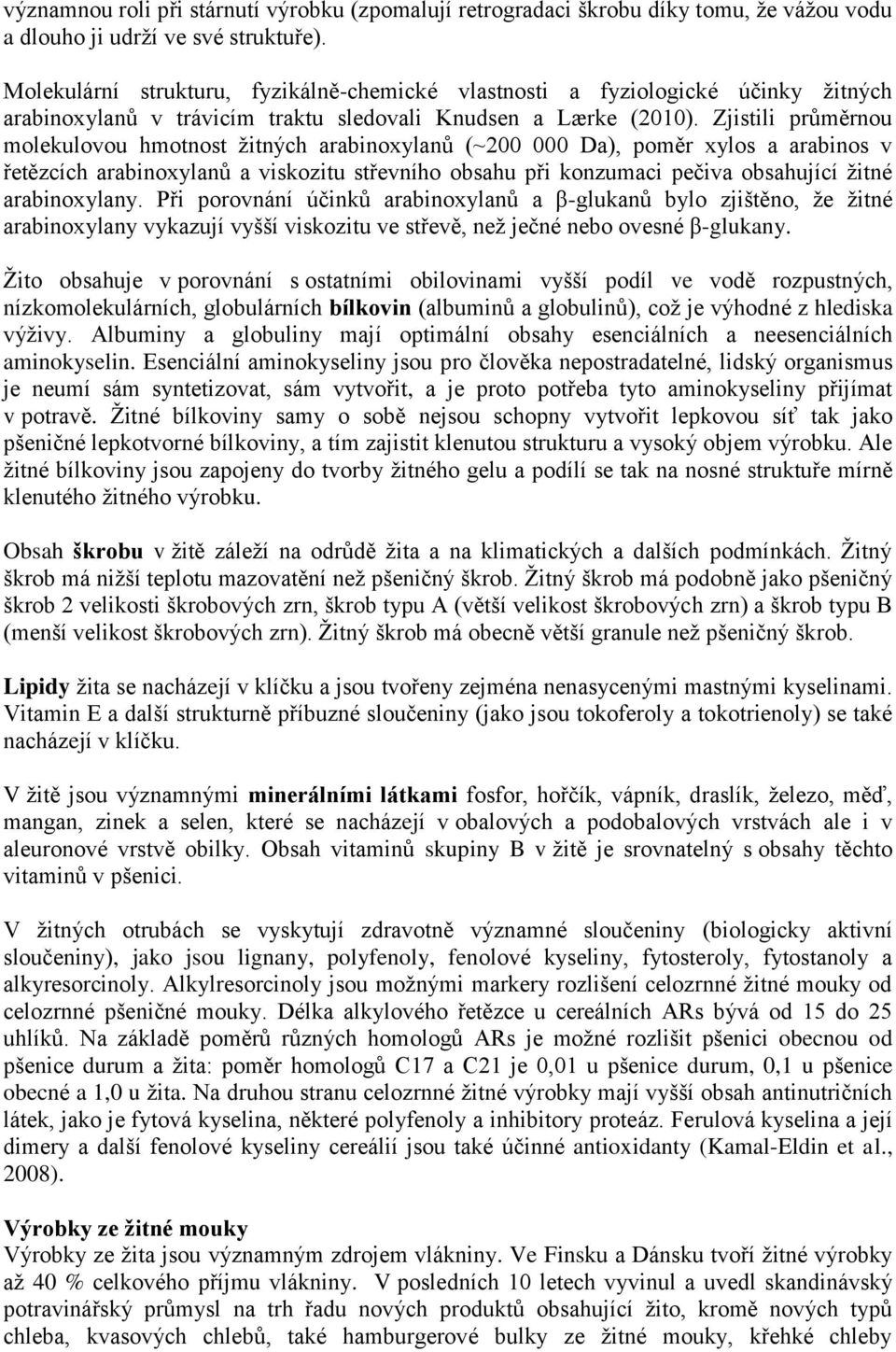 Zjistili průměrnou molekulovou hmotnost žitných arabinoxylanů (~200 000 Da), poměr xylos a arabinos v řetězcích arabinoxylanů a viskozitu střevního obsahu při konzumaci pečiva obsahující žitné