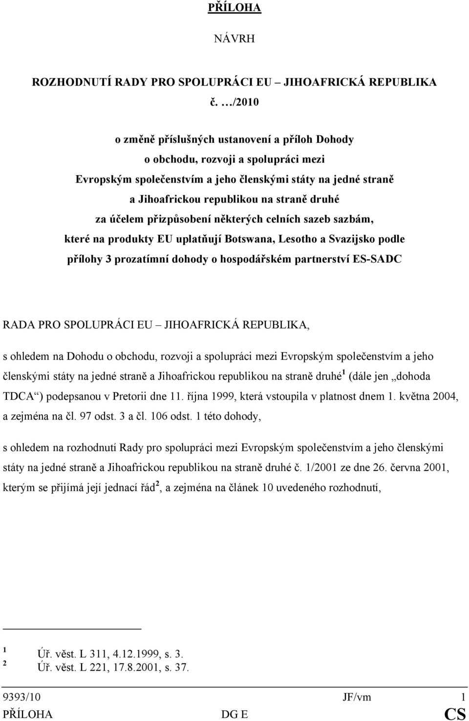 účelem přizpůsobení některých celních sazeb sazbám, které na EU uplatňují Botswana, Lesotho a Svazijsko podle přílohy 3 dohody o hospodářském partnerství ES-SADC RADA PRO SPOLUPRÁCI EU JIHOAFRICKÁ