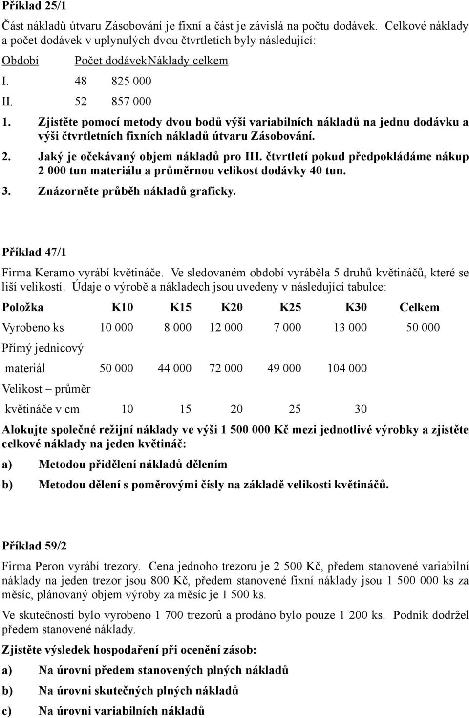 Zjistěte pomocí metody dvou bodů výši variabilních nákladů na jednu dodávku a výši čtvrtletních fixních nákladů útvaru Zásobování. 2. Jaký je očekávaný objem nákladů pro III.