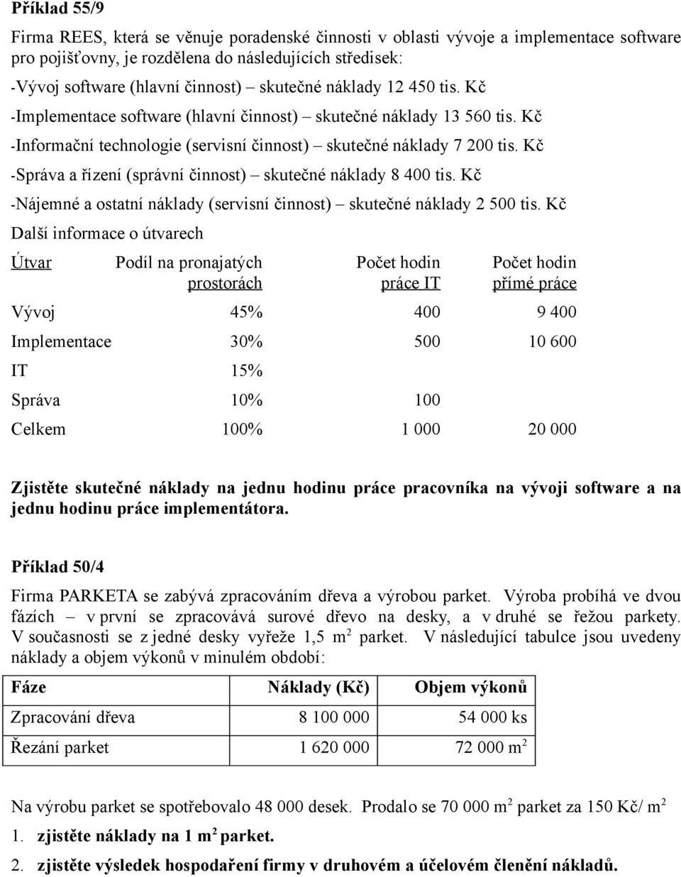 Kč -Správa a řízení (správní činnost) skutečné náklady 8 400 tis. Kč -Nájemné a ostatní náklady (servisní činnost) skutečné náklady 2 500 tis.