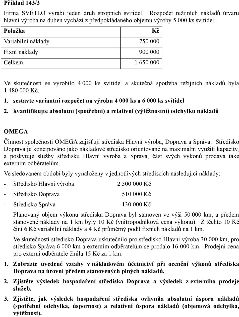 skutečnosti se vyrobilo 4 000 ks svítidel a skutečná spotřeba režijních nákladů byla 1 480 000 Kč. 1. sestavte variantní rozpočet na výrobu 4 000 ks a 6 000 ks svítidel 2.