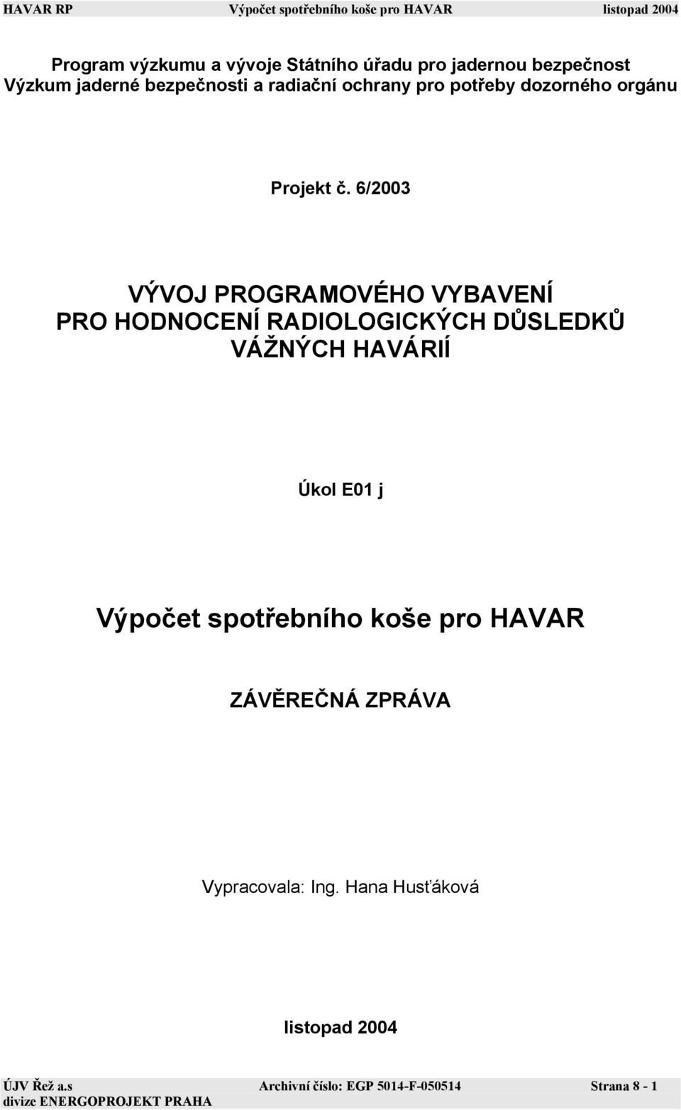 6/2003 VÝVOJ PROGRAMOVÉHO VYBAVENÍ PRO HODNOCENÍ RADIOLOGICKÝCH DŮSLEDKŮ VÁŽNÝCH HAVÁRIÍ Úkol E01 j