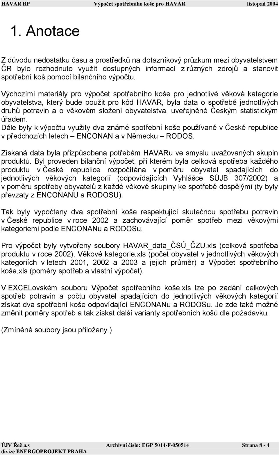 Výchozími materiály pro výpočet spotřebního koše pro jednotlivé věkové kategorie obyvatelstva, který bude použit pro kód HAVAR, byla data o spotřebě jednotlivých druhů potravin a o věkovém složení