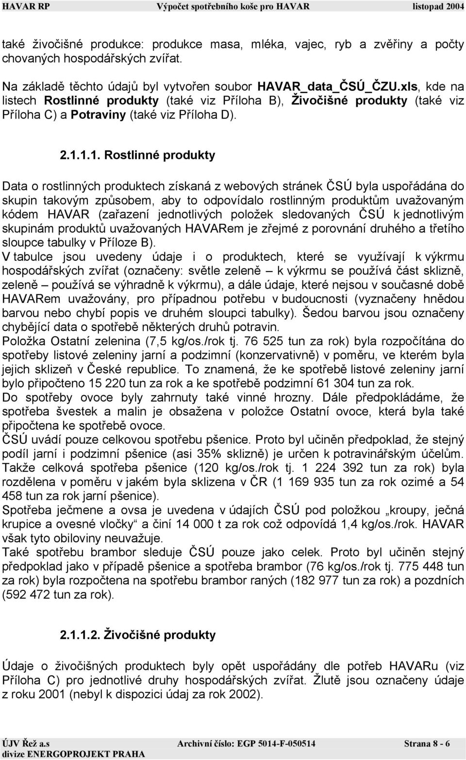 1.1. Rostlinné produkty Data o rostlinných produktech získaná z webových stránek ČSÚ byla uspořádána do skupin takovým způsobem, aby to odpovídalo rostlinným produktům uvažovaným kódem HAVAR