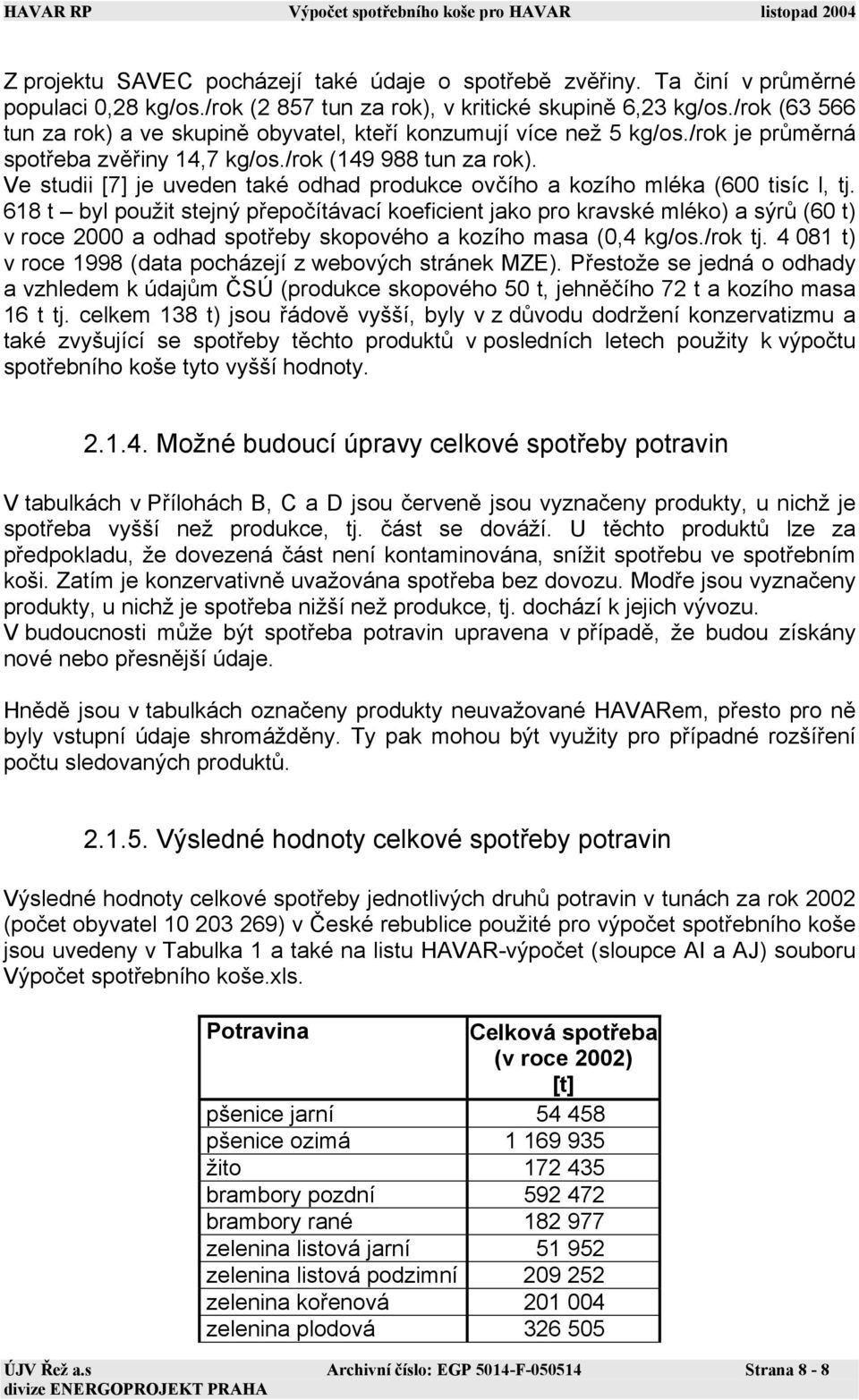 Ve studii [7] je uveden také odhad produkce ovčího a kozího mléka (600 tisíc l, tj.