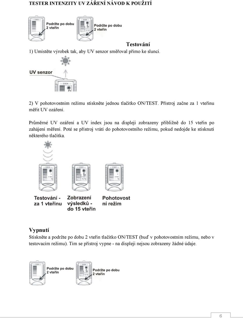 Průměrné UV ozáření a UV index jsou na displeji zobrazeny přibližně do 15 vteřin po zahájení měření.