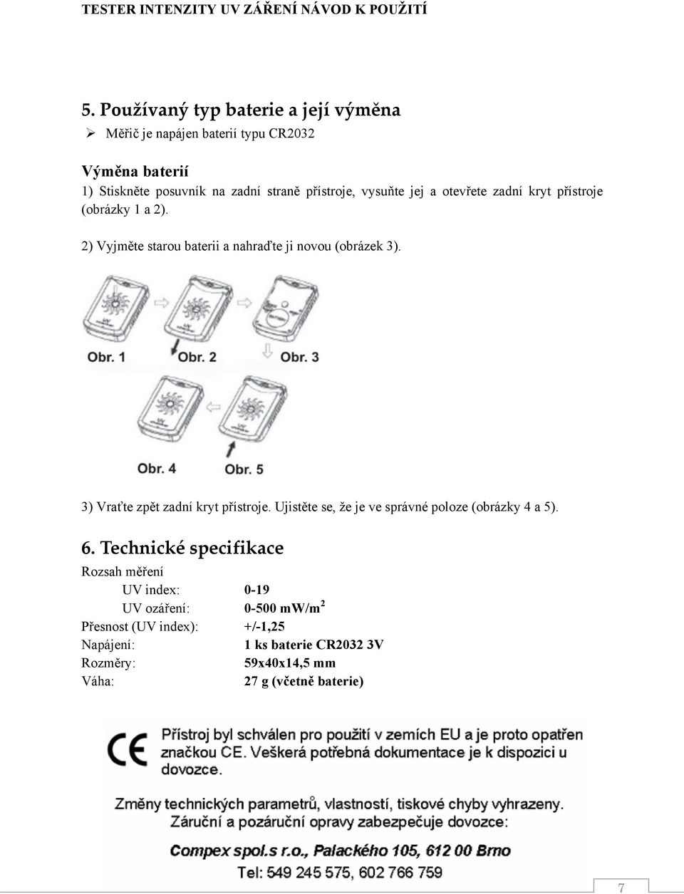 3) Vraťte zpět zadní kryt přístroje. Ujistěte se, že je ve správné poloze (obrázky 4 a 5). 6.