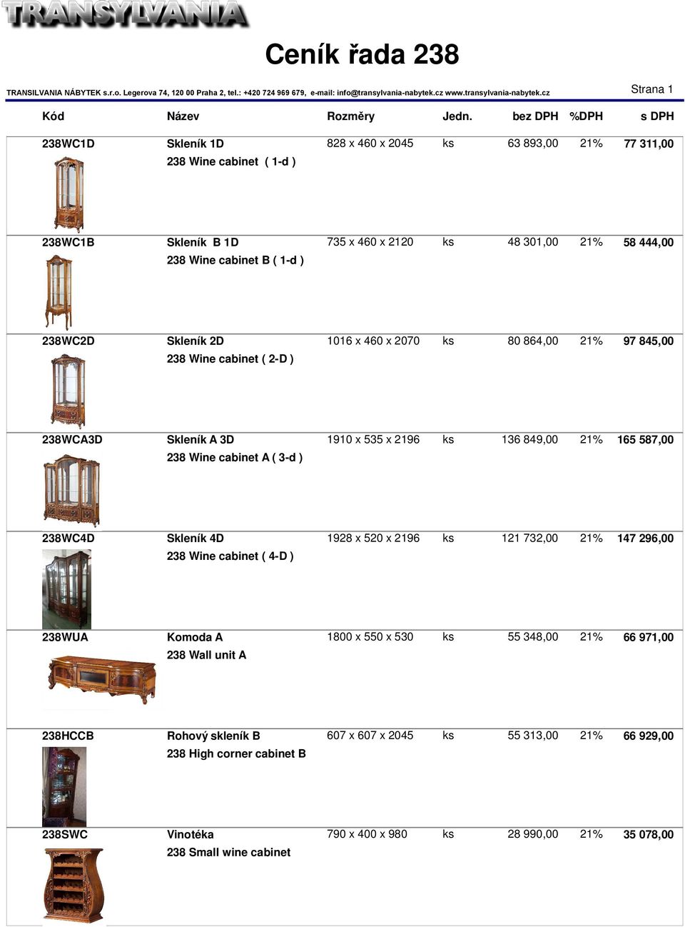 cabinet A ( 3-d ) 238WC4D Skleník 4D 1928 x 520 x 2196 ks 121 732,00 21% 147 296,00 238 Wine cabinet ( 4-D ) 238WUA Komoda A 1800 x 550 x 530 ks 55 348,00 21% 66 971,00 238 Wall