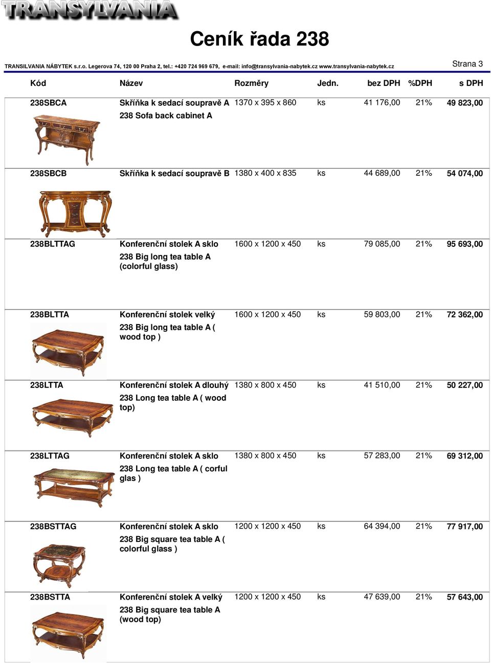 362,00 238 Big long tea table A ( wood top ) 238LTTA Konferenční stolek A dlouhý 1380 x 800 x 450 ks 41 510,00 21% 50 227,00 238 Long tea table A ( wood top) 238LTTAG Konferenční stolek A sklo 1380 x
