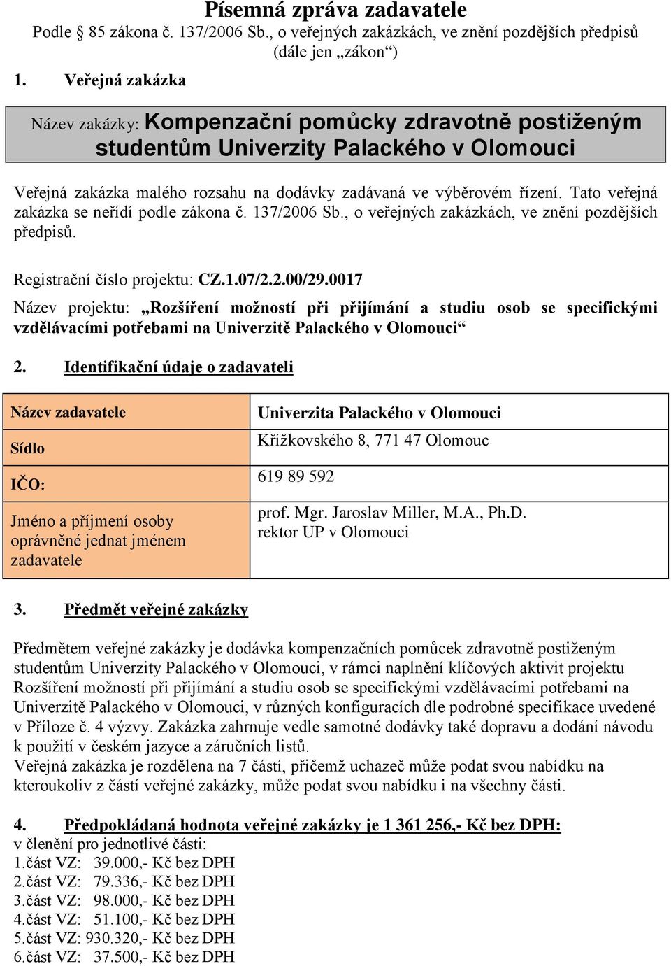 zakázka malého rozsahu na dodávky zadávaná ve výběrovém řízení. Tato veřejná zakázka se neřídí podle zákona č. 137/2006 Sb., o veřejných zakázkách, ve znění pozdějších předpisů.