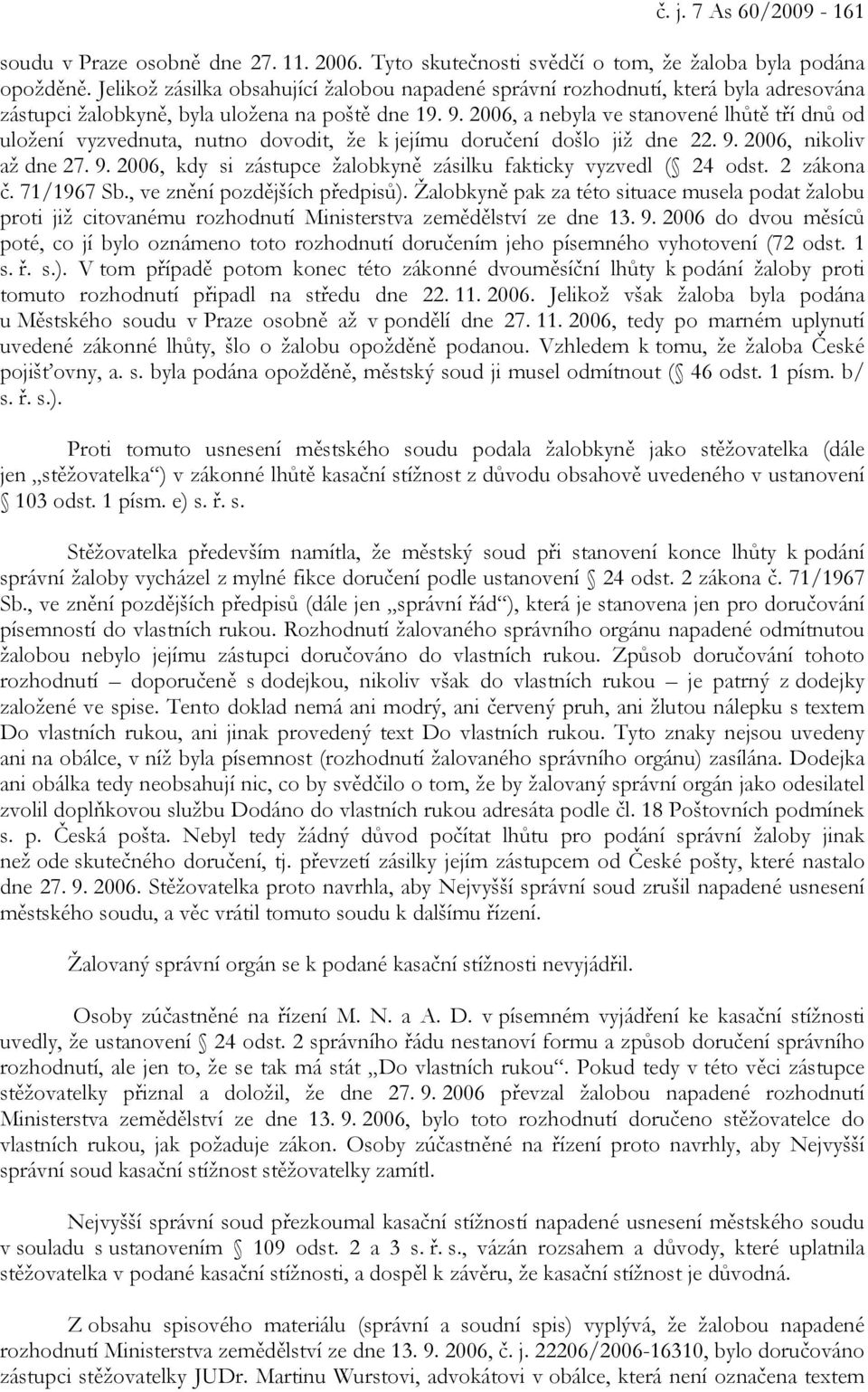 2006, a nebyla ve stanovené lhůtě tří dnů od uložení vyzvednuta, nutno dovodit, že k jejímu doručení došlo již dne 22. 9. 2006, nikoliv až dne 27. 9. 2006, kdy si zástupce žalobkyně zásilku fakticky vyzvedl ( 24 odst.