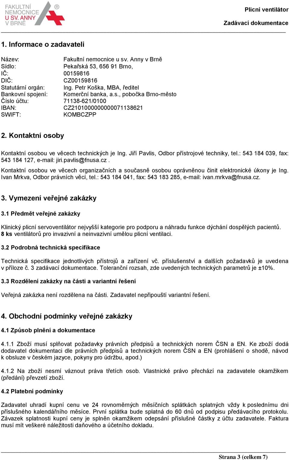 Kontaktní osoby Kontaktní osobou ve věcech technických je Ing. Jiří Pavlis, Odbor přístrojové techniky, tel.: 543 184 039, fax: 543 184 127, e-mail: jiri.pavlis@fnusa.cz.