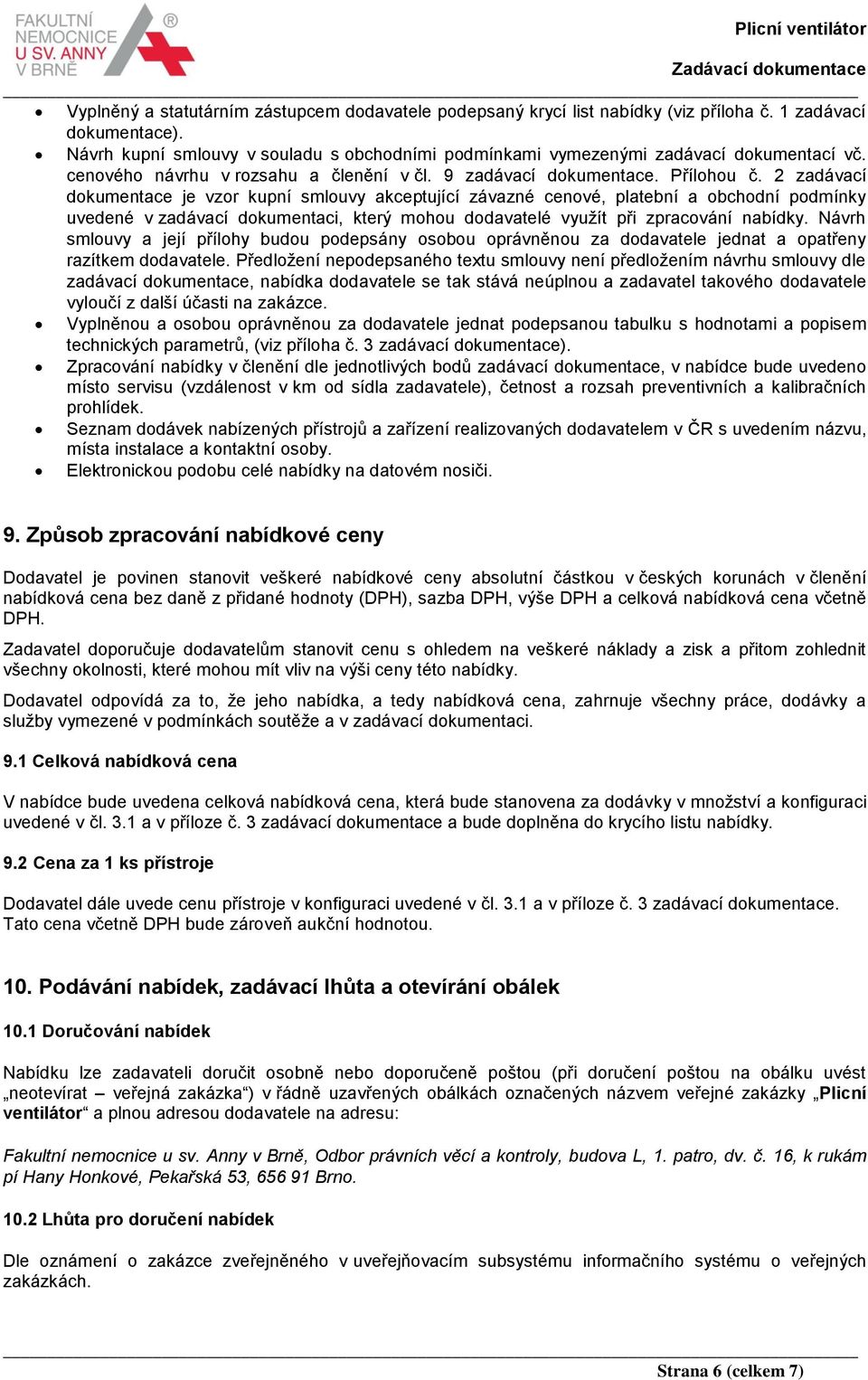 2 zadávací dokumentace je vzor kupní smlouvy akceptující závazné cenové, platební a obchodní podmínky uvedené v zadávací dokumentaci, který mohou dodavatelé využít při zpracování nabídky.