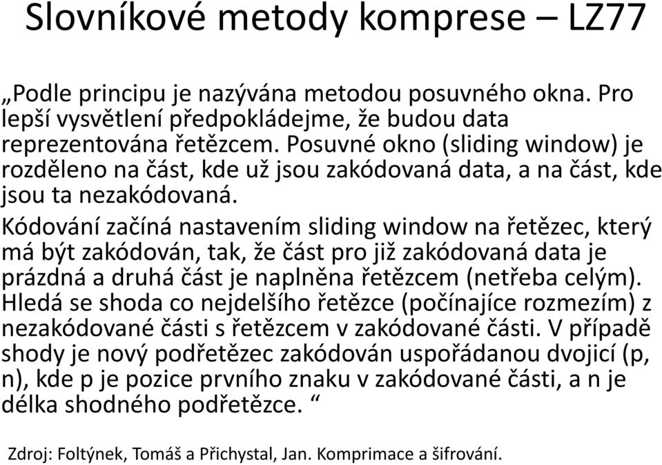 Kódování začíná nastavením sliding window na řetězec, který má být zakódován, tak, že část pro již zakódovaná data je prázdná a druhá část je naplněna řetězcem (netřeba celým).