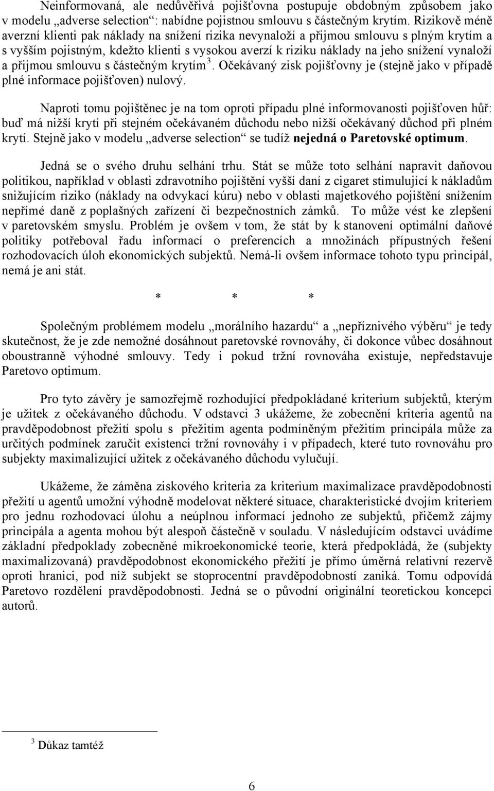 a přijmou smlouvu s částečným krytím 3. Očekávaný zisk pojišťovny je (stejně jako v případě plné informace pojišťoven) nulový.