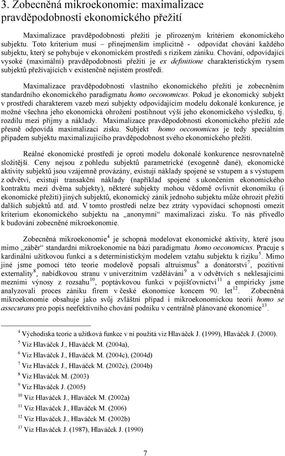 Chování, odpovídající vysoké (maximální) pravděpodobnosti přežití je ex definitione charakteristickým rysem subjektů přežívajících v existenčně nejistém prostředí.