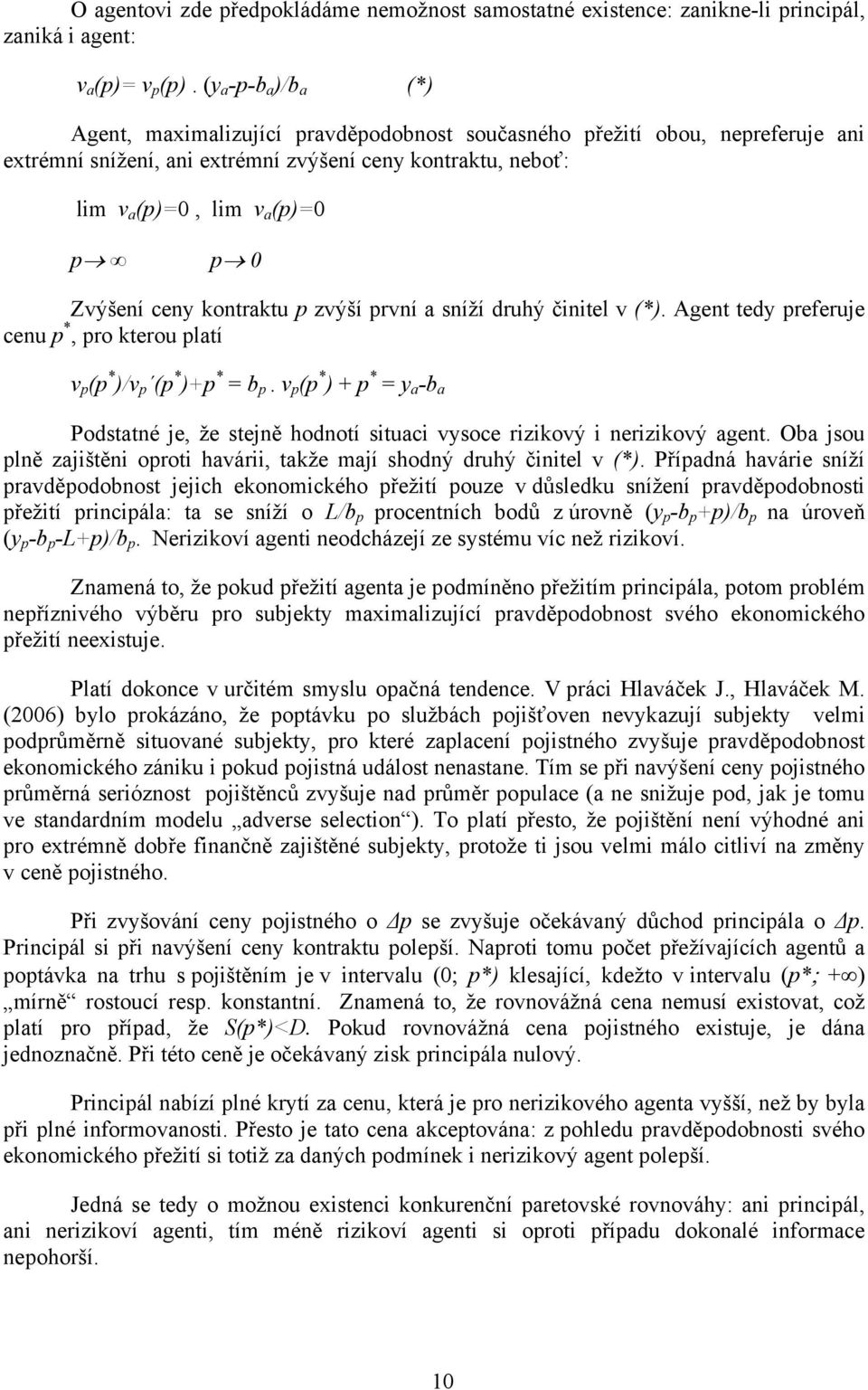 Zvýšení ceny kontraktu p zvýší první a sníží druhý činitel v (*). Agent tedy preferuje cenu p *, pro kterou platí v p (p * )/v p (p * )+p * = b p.
