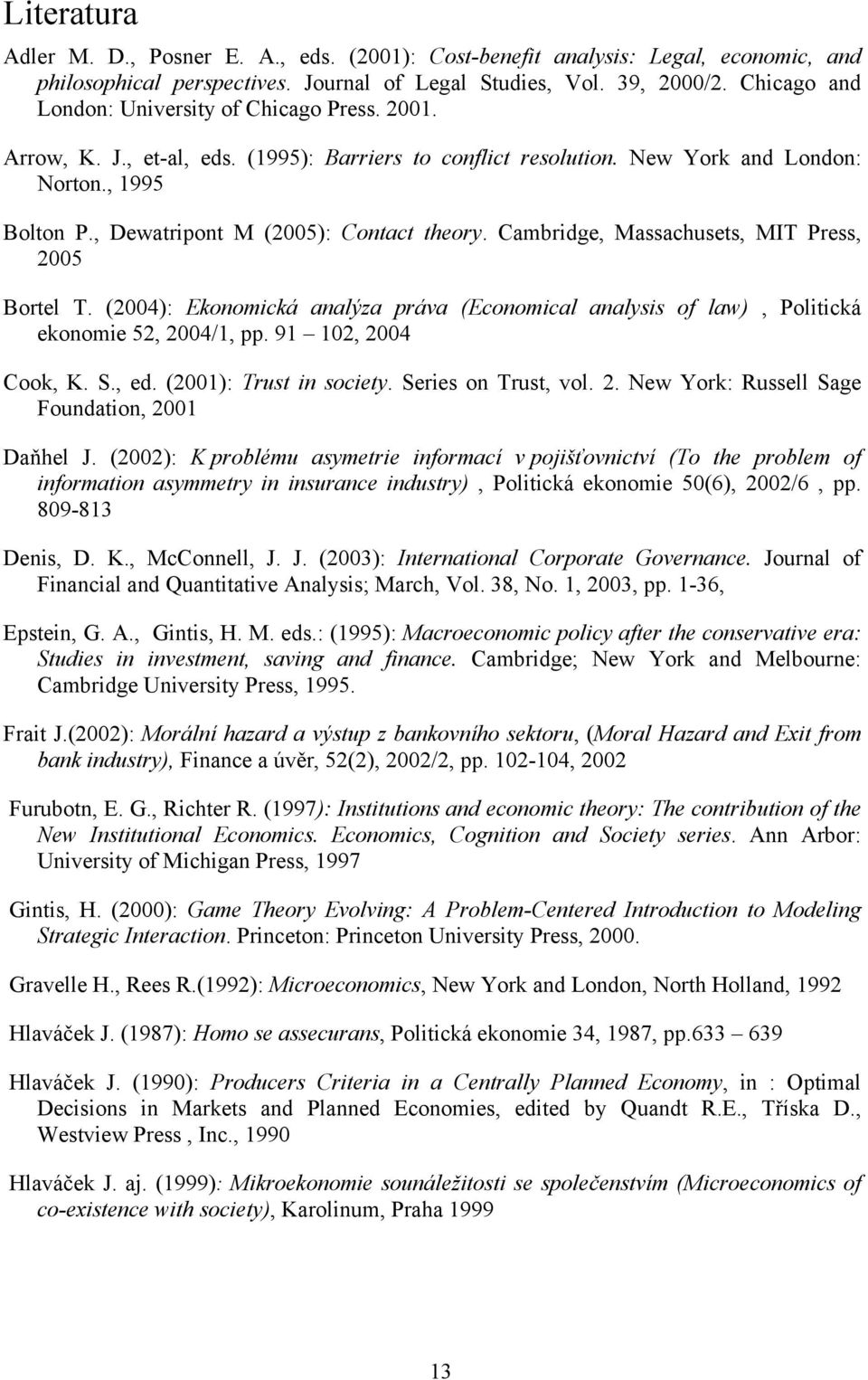 , Dewatripont M (2005): Contact theory. Cambridge, Massachusets, MIT Press, 2005 Bortel T. (2004): Ekonomická analýza práva (Economical analysis of law), Politická ekonomie 52, 2004/1, pp.