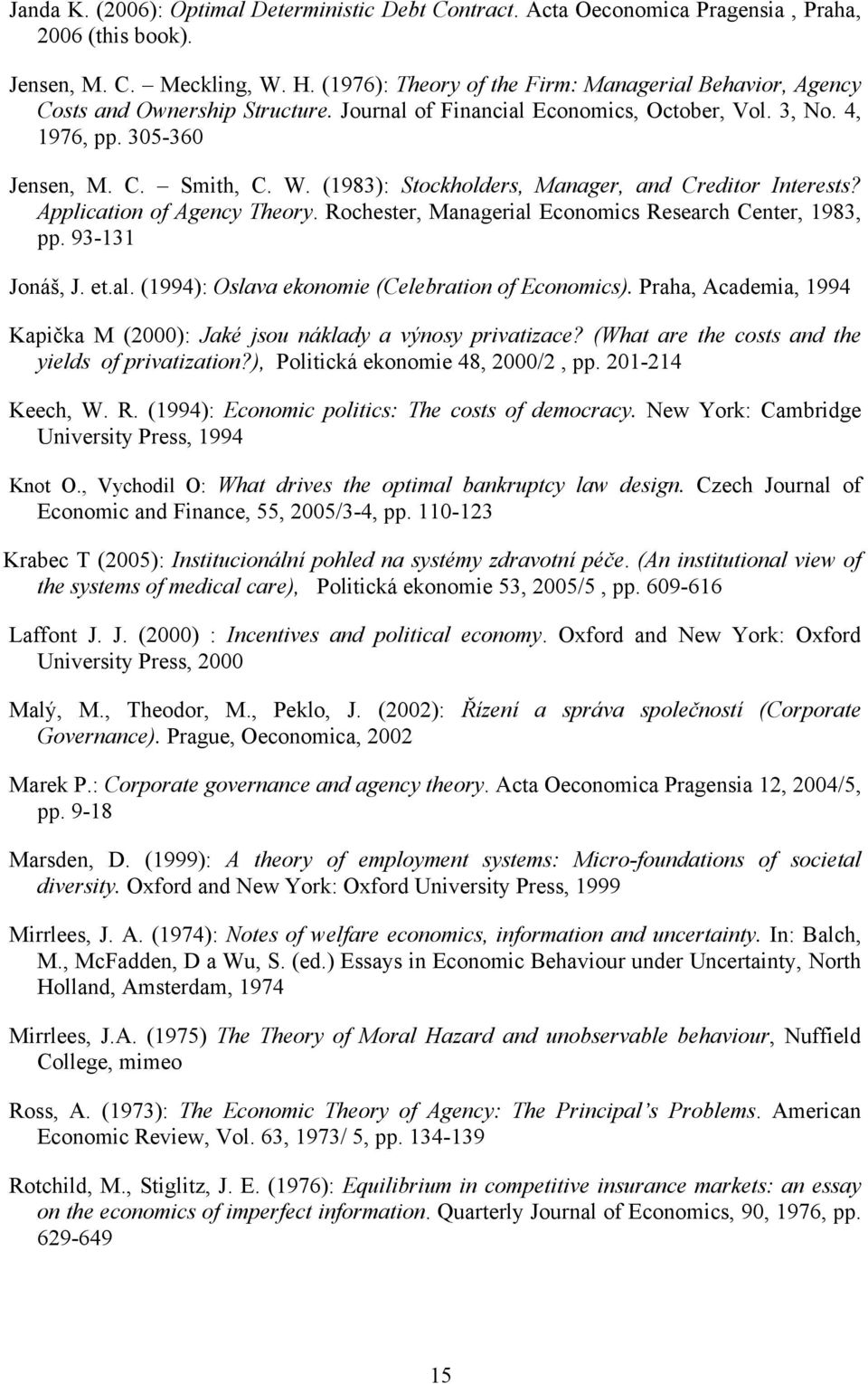 (1983): Stockholders, Manager, and Creditor Interests? Application of Agency Theory. Rochester, Managerial Economics Research Center, 1983, pp. 93-131 Jonáš, J. et.al. (1994): Oslava ekonomie (Celebration of Economics).