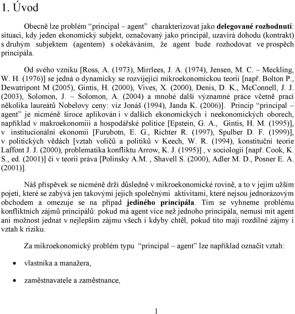 (1976)] se jedná o dynamicky se rozvíjející mikroekonomickou teorii [např. Bolton P., Dewatripont M (2005), Gintis, H. (2000), Vives, X. (2000), Denis, D. K., McConnell, J. J. (2003), Solomon, J.