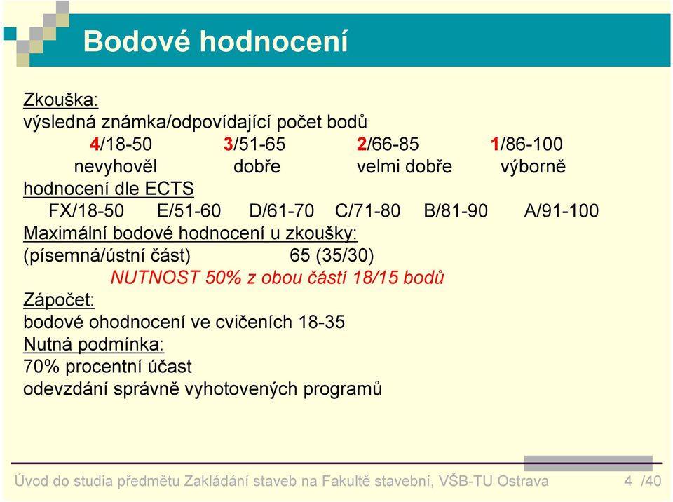 (písemná/ústní část) 65 (35/30) NUTNOST 50% z obou částí 18/15 bodů Zápočet: bodové ohodnocení ve cvičeních 18-35 Nutná