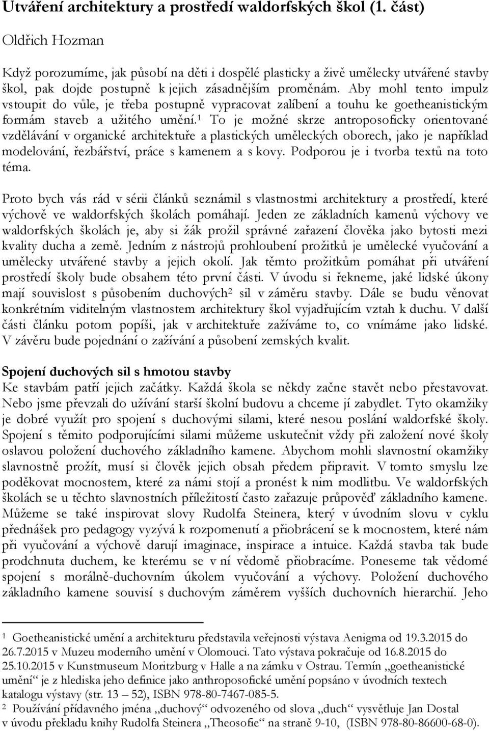 Aby mohl tento impulz vstoupit do vůle, je třeba postupně vypracovat zalíbení a touhu ke goetheanistickým formám staveb a užitého umění.
