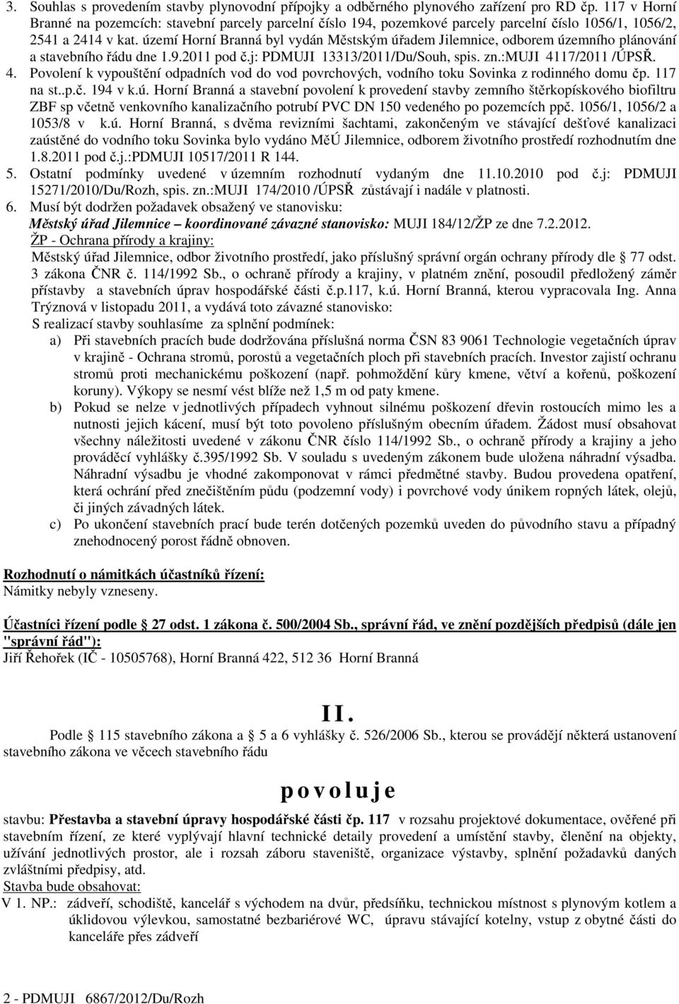 území Horní Branná byl vydán Městským úřadem Jilemnice, odborem územního plánování a stavebního řádu dne 1.9.2011 pod č.j: PDMUJI 13313/2011/Du/Souh, spis. zn.:muji 41