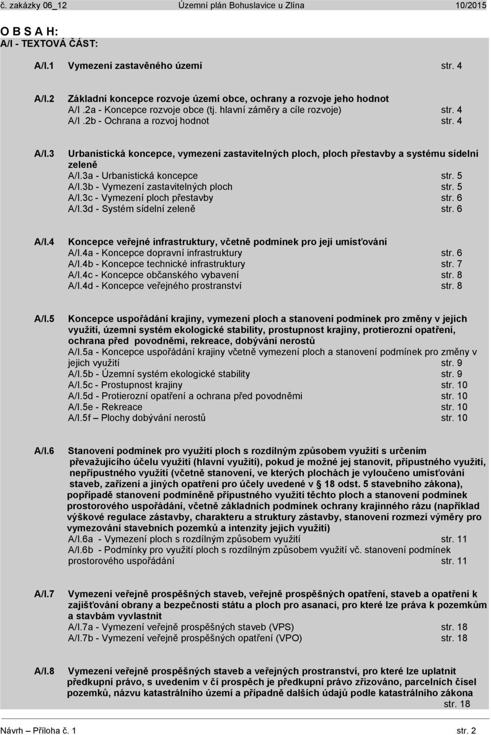 3a - Urbanistická koncepce str. 5 A/I.3b - Vymezení zastavitelných ploch str. 5 A/I.3c - Vymezení ploch přestavby str. 6 A/I.3d - Systém sídelní zeleně str. 6 A/I.4 Koncepce veřejné infrastruktury, včetně podmínek pro její umísťování A/I.