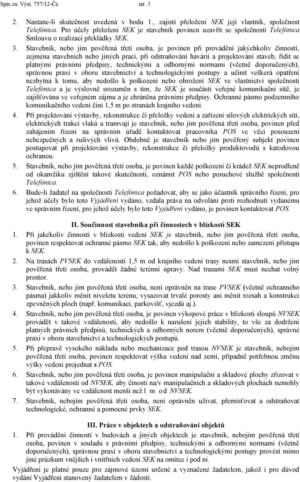 Stavebník, nebo jím pověřená třetí osoba, je povinen při provádění jakýchkoliv činností, zejména stavebních nebo jiných prací, při odstraňování havárií a projektování staveb, řídit se platnými