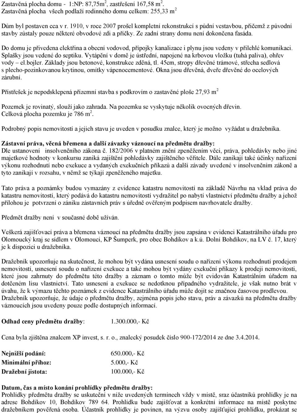 Do domu je přivedena elektřina a obecní vodovod, přípojky kanalizace i plynu jsou vedeny v přilehlé komunikaci. Splašky jsou vedené do septiku.