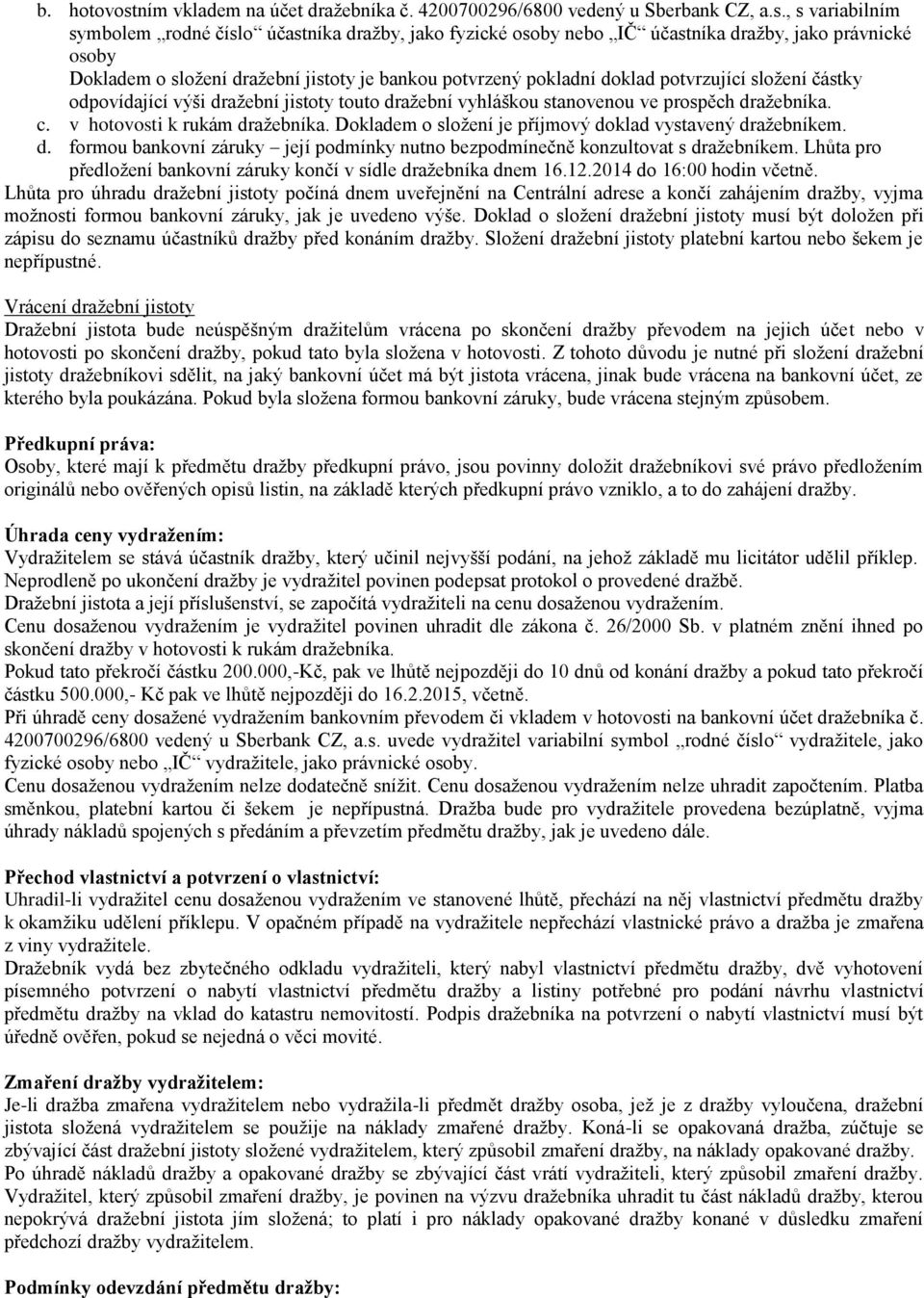 , s variabilním symbolem rodné číslo účastníka dražby, jako fyzické osoby nebo IČ účastníka dražby, jako právnické osoby Dokladem o složení dražební jistoty je bankou potvrzený pokladní doklad